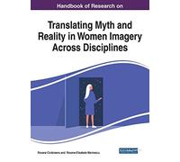 Handbook Of Research On Translating Myth And Reality In Women Imagery Across Disciplines