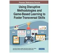 Handbook Of Research On Using Disruptive Methodologies And Game-Based Learning To Foster Transversal Skills