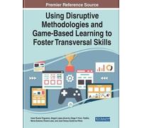 Handbook Of Research On Using Disruptive Methodologies And Game-Based Learning To Foster Transversal Skills