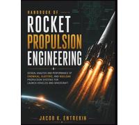 Handbook of Rocket Propulsion Engineering: Design, Analysis and Performance of Chemical, Electric, and Nuclear Propulsion Systems for Launch Vehicles and Spacecraft
