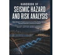 Handbook Of Seismic Hazard And Risk Analysis: Modern Methods for Probabilistic Assessment, Ground-Motion Modelling, Risk Evaluation, Uncertainty Quantification, and Infrastructure Resilience