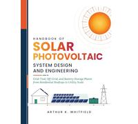 Handbook Of Solar Photovoltaic System Design And Engineering: Grid-Tied, Off-Grid, and Battery Storage Plants from Residential Rooftops to Utility Scale