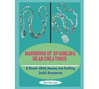 HANDBOOK OF SPARKLING BEAD CREATIONS: A Parent-Child Journey into Crafting Joyful Accessories