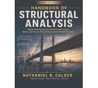 Handbook Of Structural Analysis: Master Determinate and Indeterminate Trusses, Beams, and Frames Through Step-by-Step Worked Examples