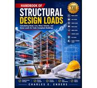 HANDBOOK OF STRUCTURAL DESIGN LOADS: Calculating Dead, Live, Wind, Seismic, and Snow Loads for Code-Compliant Buildings