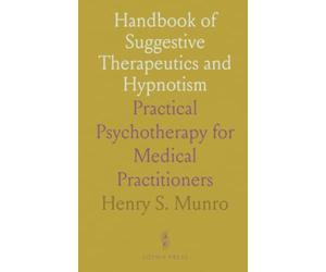 Handbook of Suggestive Therapeutics and Hypnotism: Practical Psychotherapy for Medical Practitioners