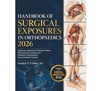 Handbook Of Surgical Exposures In Orthopaedics 2026: Systematic Approach to Dissection Planes, Neurovascular Anatomy, and Operative Positioning for Musculoskeletal Trainees