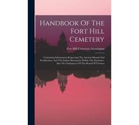 Handbook Of The Fort Hill Cemetery: Containing Information Respecting The Ancient Mound And Fortification, And The Indian Monument Within The Enclosur