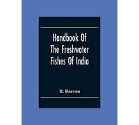 Handbook Of The Freshwater Fishes Of India. Giving The Characteristic Peculiarities Of All The Species At Present Known, And Intended As A Guide To Students And District Officers