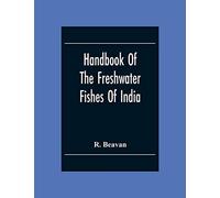 Handbook Of The Freshwater Fishes Of India. Giving The Characteristic Peculiarities Of All The Species At Present Known, And Intended As A Guide To Students And District Officers