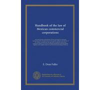 Handbook of the law of Mexican commercial corporations: including foreign corporations in Mexico (in English) containing explanations of the system of ... organized in Mexico; as well as of foreign...