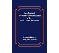 Handbook Of The Minneapolis Institute Of Arts; With 143 Illustrations