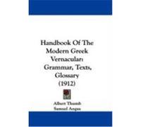 Handbook of the Modern Greek Vernacular: Grammar, Texts, Glossary (1912) Thumb, Albert (Auteur)