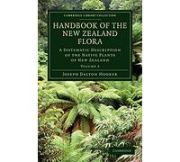 Handbook of the New Zealand Flora: A Systematic Description Of The Native Plants Of New Zealand And The Chatham, Kermadec's, Lord Auckland's, Campbell's, And Macquarrie's Islands