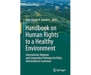 Handbook on Human Rights to a Healthy Environment: International, Regional and Comparative Pathways for Policy Intervention in Cameroon