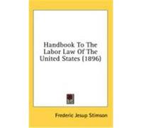 Handbook to the Labor Law of the United States (1896) Stimson, Frederic Jesup (Auteur)