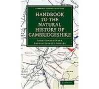 Handbook to the Natural History of Cambridgeshire, Cambridge Library Collection - Cambridge Arthur Everett Shipley, John Edward Marr (Auteur)
