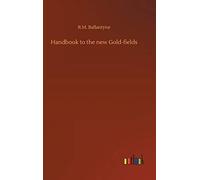 Handbook To The New Gold-Fields