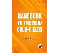 Handbook To The New Gold-Fields