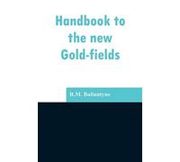 Handbook To The New Gold-Fields