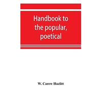 Handbook To The Popular, Poetical, And Dramatic Literature Of Great Britain, From The Invention Of Printing To The Restoration