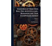 Handbuch Ã ber Den Bau, Die Aufstellung, Behandlung Der Dampfmaschinen