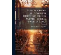 Handbuch der allgemeinen HÃ1/4ttenkunde. Des zweyten Theiles zweyter Band.