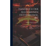 Handbuch Der Allgemeinen Hüttenkunde, 1817