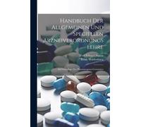 Handbuch Der Allgemeinen Und Speciellen Arzneiverordnungslehre: Auf Grundlage Der Pharmacopoea Germanica