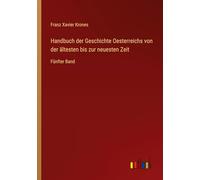 Handbuch der Geschichte Oesterreichs von der ältesten bis zur neuesten Zeit: Fünfter Band