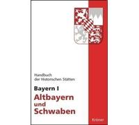 Handbuch Der Historischen Stätten Bayern 1 / Altbayern Und Schwaben