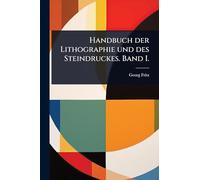 Handbuch der Lithographie und des Steindruckes. Band I.
