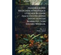 Handbuch Der Medicinisch?pharmaceutischen Botanik /nach Den Neuesten Entdeckungen Bearbeitet /von Eduard Winkler.