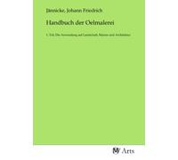 Handbuch der Oelmalerei: 1. Teil, Die Anwendung auf Landschaft, Marine und Architektur