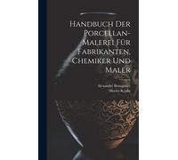 Handbuch Der Porcellan-Malerei Für Fabrikanten, Chemiker Und Maler