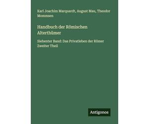 Handbuch der Römischen Alterthümer: Siebenter Band: Das Privatleben der Römer Zweiter Theil