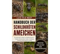 HANDBUCH DER SCHILDKRÖTENAMEICHEN: Ein umfassender Leitfaden zu Schildkrötenameisen - Verhalten, Koloniestruktur, Nestbau, Verteidigung, Ernährung, Kommunikation und Wald
