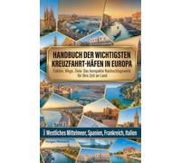 Handbuch der wichtigsten Kreuzfahrt-Häfen in Europa - Westliches Mittelmeer, Spanien, Frankreich, Italien: Fakten, Wege, Ziele: Das kompakte Nachschlagewerk für Ihre Zeit an Land