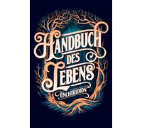 Handbuch des Lebens: Eine illustrierte Bearbeitung des Werks von Epiktet (Das Enchiridion)