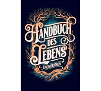Handbuch des Lebens: Eine illustrierte Bearbeitung des Werks von Epiktet (Das Enchiridion)