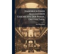 Handbuch Einer Allgemeinen Geschichte Der Poesie, Dritter Theil