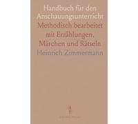 Handbuch für den Anschauungsunterricht: Methodisch bearbeitet mit Erzählungen, Märchen und Rätseln