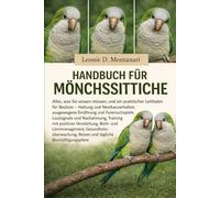 HANDBUCH FÜR MÖNCHSSITTICHE: Alles, was Sie wissen müssen, und ein praktischer Leitfaden für Besitzer - Haltung und Nestbauverhalten, ausgewogene ... mit positiver Verstärkung, Beiß- und...