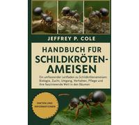 Handbuch für Schildkrötenameisen: Ein umfassender Leitfaden zu Schildkrötenameisen: Biologie, Zucht, Umgang, Verhalten, Pflege und ihre faszinierende Welt in den Bäumen.
