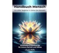Handbuch Mensch: Vom Geheimnis des Lebens und der Kraft, die in uns wohnt.