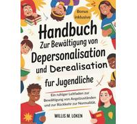 Handbuch zur Bewältigung von Depersonalisation und Derealisation für Jugendliche: Ein ruhiger Leitfaden zur Bewältigung von Angstzuständen und zur Rückkehr zur Normalität