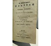 Handbuch zur biblischen Geschichte Dr. Martin Luthers Handbuch zur biblischen Geschichte nebst dessen Vorreden zu den Büchern der heiligen Schrift. Ein Erbauungsbuch für jeglichen Christen, ein Hülfsbuch für Lehrer und Eltern, welche unterrichten ...