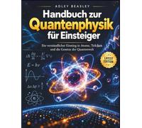 Handbuch zur Quantenphysik für Einsteiger: Ein verständlicher Einstieg in Atome, Teilchen und die Gesetze der Quantenwelt