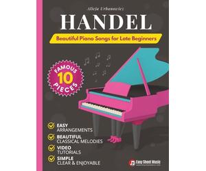 Handel - Beautiful Piano Songs for Late Beginners: 10 Famous Pieces: Passacaglia, Sarabande, Hallelujah Chorus, Joy to the World - Easy Medium Sheet Music + Video Tutorials & Mini Music Theory Guide