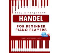 Handel For Beginner Piano Players I Easy Arrangements: Sheet Music Pieces For The Aspiring Pianist George Frideric Handel Simplified Versions ... Thine Be The Glory Water Music Suite